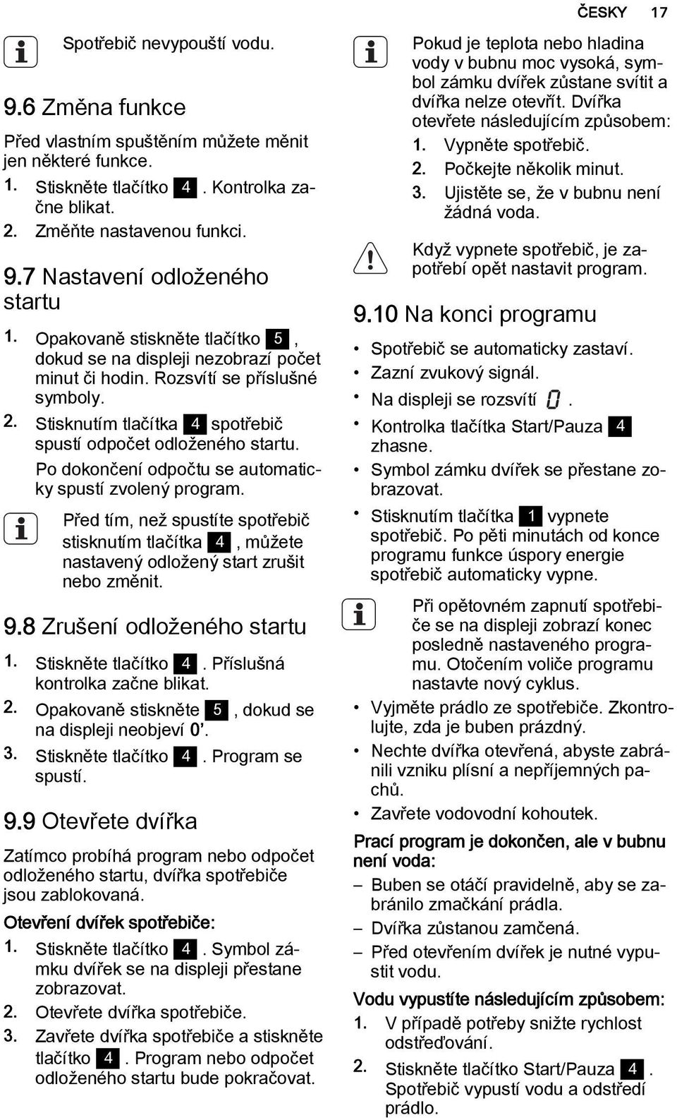 Po dokončení odpočtu se automaticky spustí zvolený program. Před tím, než spustíte spotřebič stisknutím tlačítka 4, můžete nastavený odložený start zrušit nebo změnit. 9.8 Zrušení odloženého startu 1.