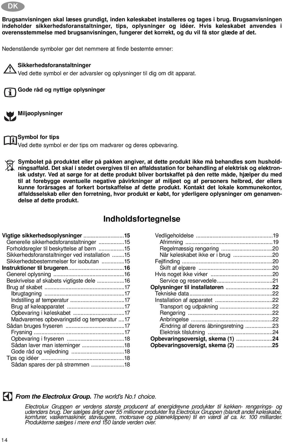 Nedenstående symboler gør det nemmere at finde bestemte emner: Sikkerhedsforanstaltninger Ved dette symbol er der advarsler og oplysninger til dig om dit apparat.