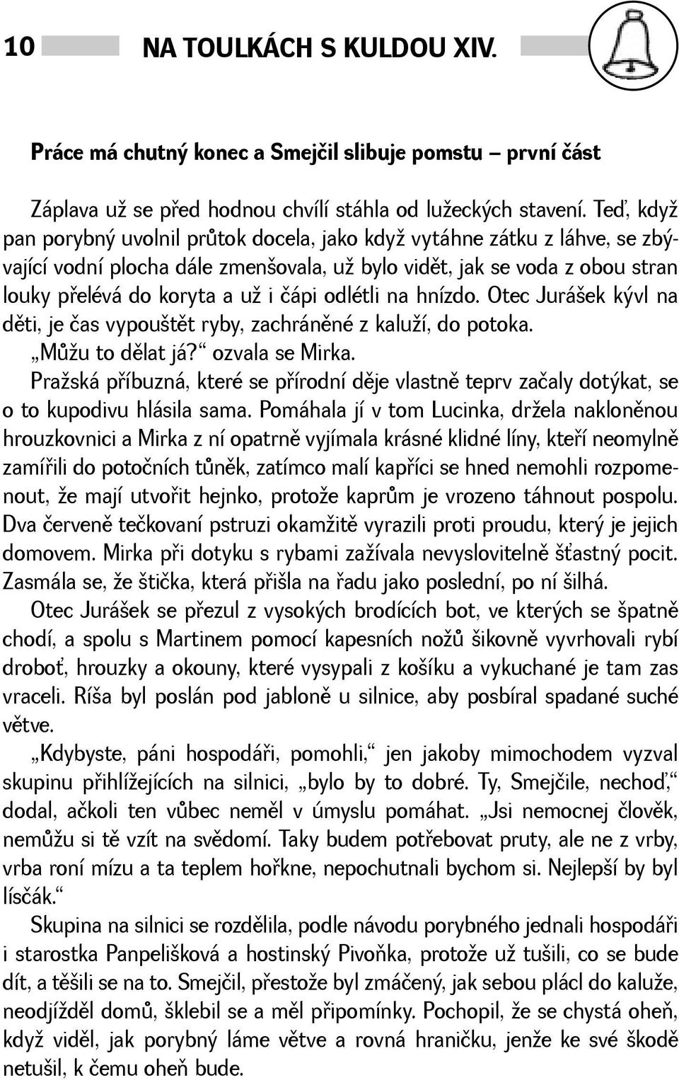 na hnízdo. Otec Juráek kývl na dìti, je čas vypoutìt ryby, zachránìné z kaluí, do potoka. Mùu to dìlat já? ozvala se Mirka.