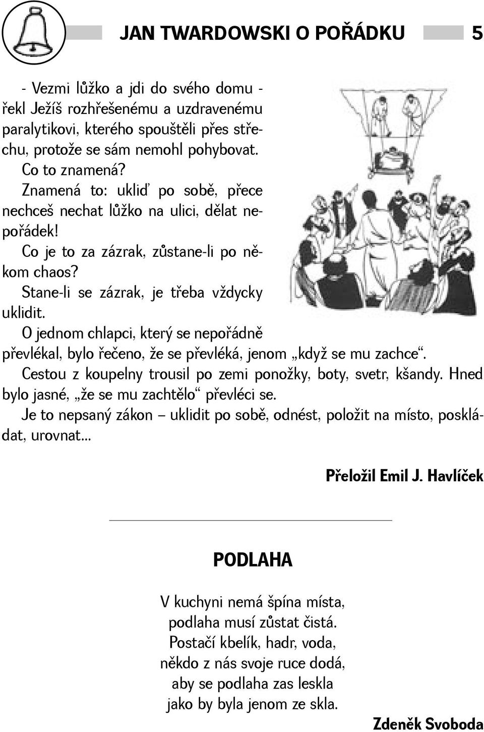 O jednom chlapci, který se nepoøádnì pøevlékal, bylo øečeno, e se pøevléká, jenom kdy se mu zachce. Cestou z koupelny trousil po zemi ponoky, boty, svetr, kandy.