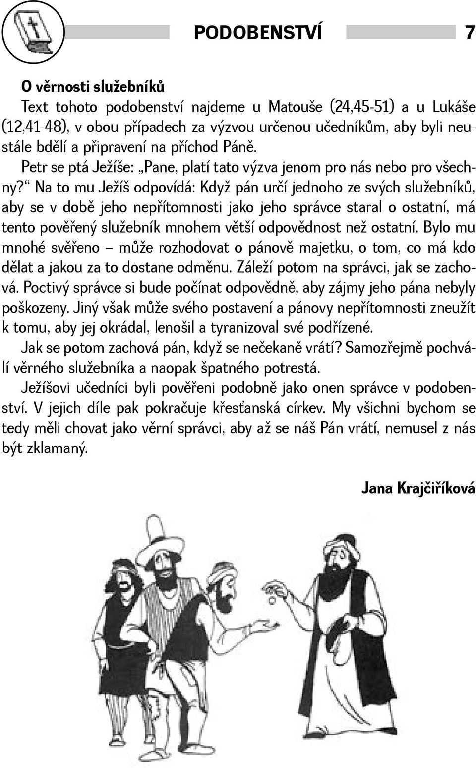 Na to mu Jeí odpovídá: Kdy pán určí jednoho ze svých sluebníkù, aby se v dobì jeho nepøítomnosti jako jeho správce staral o ostatní, má tento povìøený sluebník mnohem vìtí odpovìdnost ne ostatní.