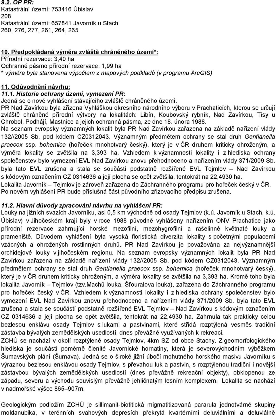 Odůvodnění návrhu: 11.1. Historie ochrany území, vymezení PR: Jedná se o nové vyhlášení stávajícího zvláště chráněného území.