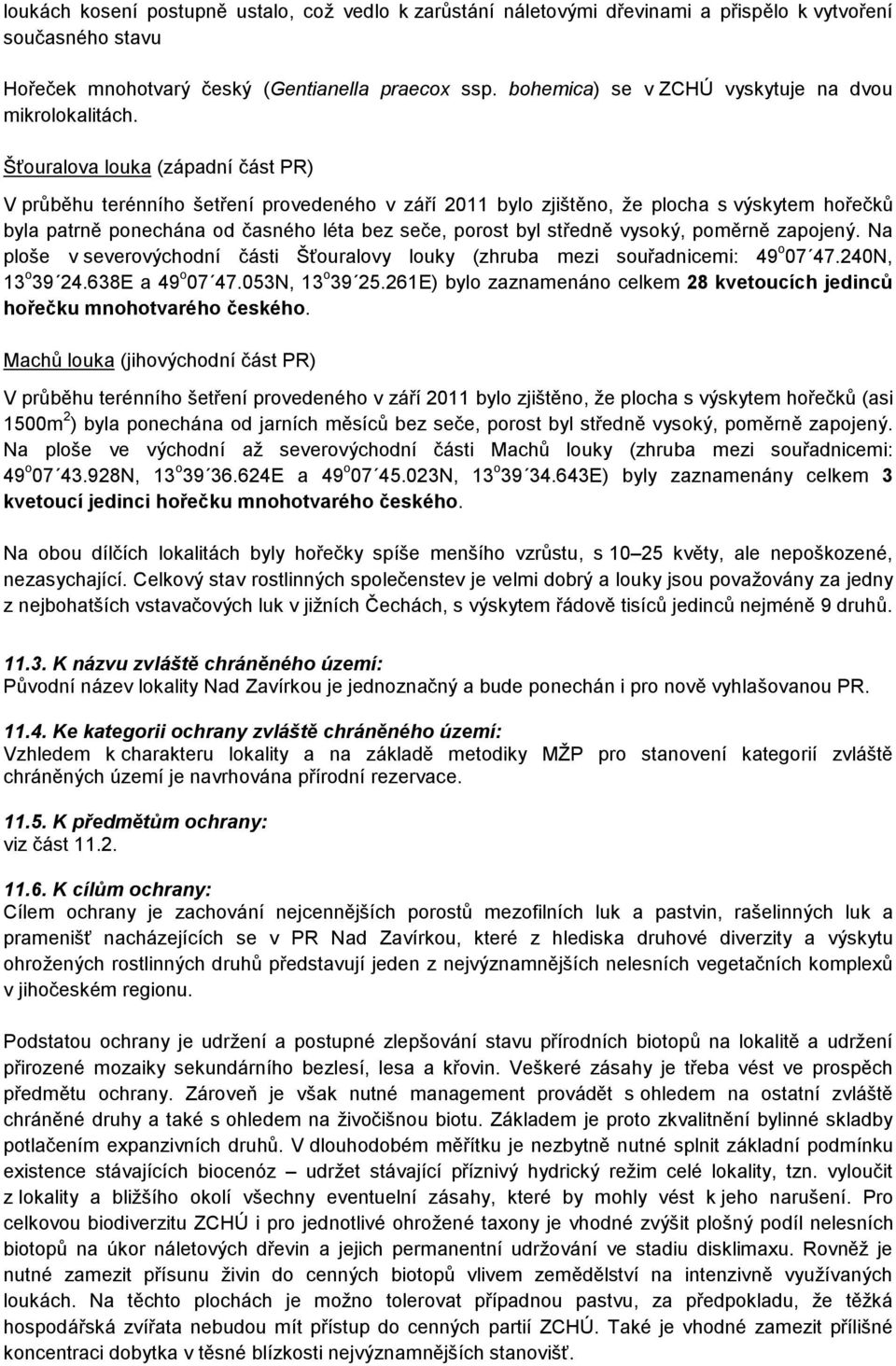 Šťouralova louka (západní část PR) V průběhu terénního šetření provedeného v září 2011 bylo zjištěno, že plocha s výskytem hořečků byla patrně ponechána od časného léta bez seče, porost byl středně