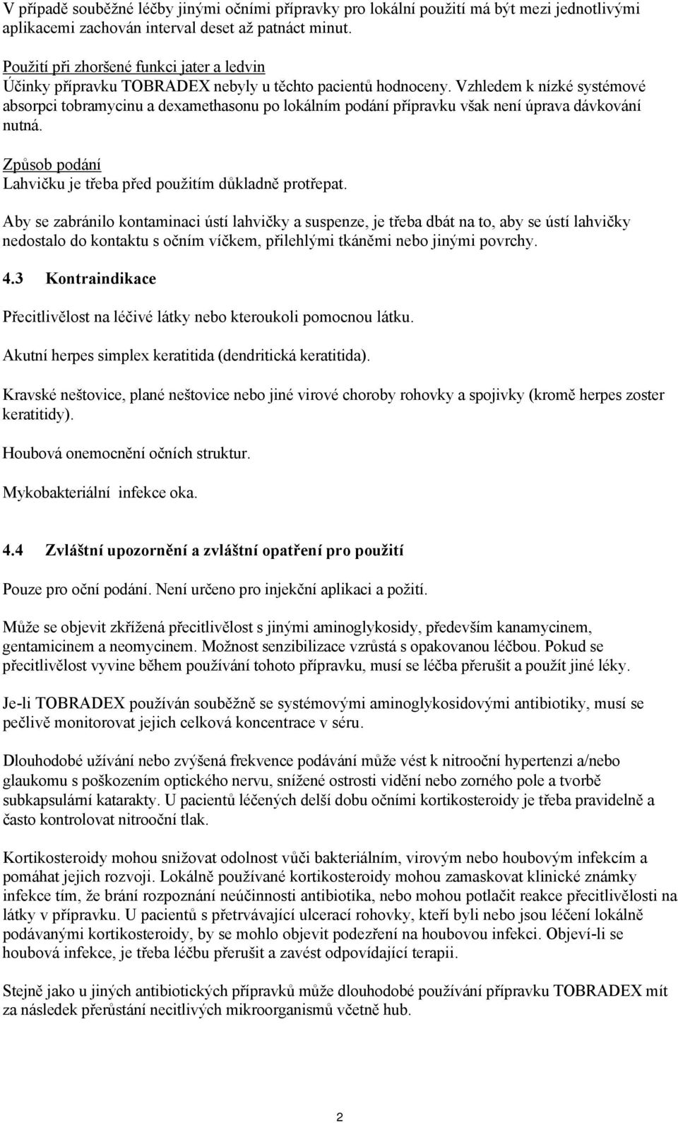 Vzhledem k nízké systémové absorpci tobramycinu a dexamethasonu po lokálním podání přípravku však není úprava dávkování nutná. Způsob podání Lahvičku je třeba před použitím důkladně protřepat.