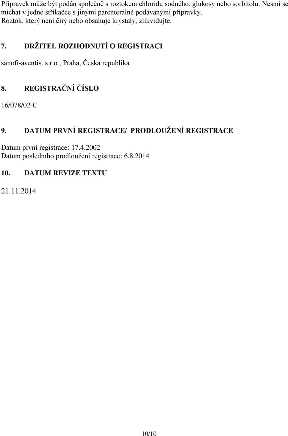 Roztok, který není čirý nebo obsahuje krystaly, zlikvidujte. 7. DRŽITEL ROZHODNUTÍ O REGISTRACI sanofi-aventis, s.r.o., Praha, Česká republika 8.