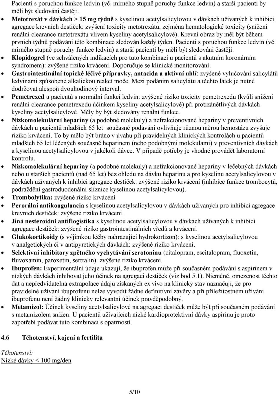 renální clearance metotrexátu vlivem kyseliny acetylsalicylové). Krevní obraz by měl být během prvních týdnů podávání této kombinace sledován každý týden.