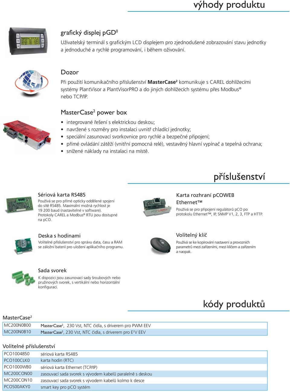 MasterCase 2 power box integrované řešení s elektrickou deskou; navržené s rozměry pro instalaci uvnitř chladící jednotky; speciální zasunovací svorkovnice pro rychlé a bezpečné připojení; přímé