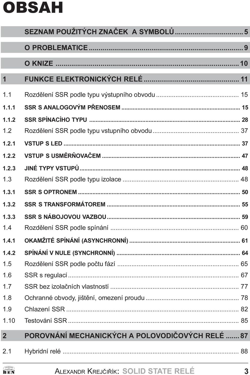 OPTRONEM 50 1 3 2 SSR S TRANSFORMÁTOREM 55 1 3 3 SSR S NÁBOJOVOU VAZBOU 59 1 4 Rozdìlení SSR podle spínání 60 1 4 1 OKAMŽITÉ SPÍNÁNÍ (ASYNCHRONNÍ) 61 1 4 2 SPÍNÁNÍ V NULE (SYNCHRONNÍ) 64 1 5