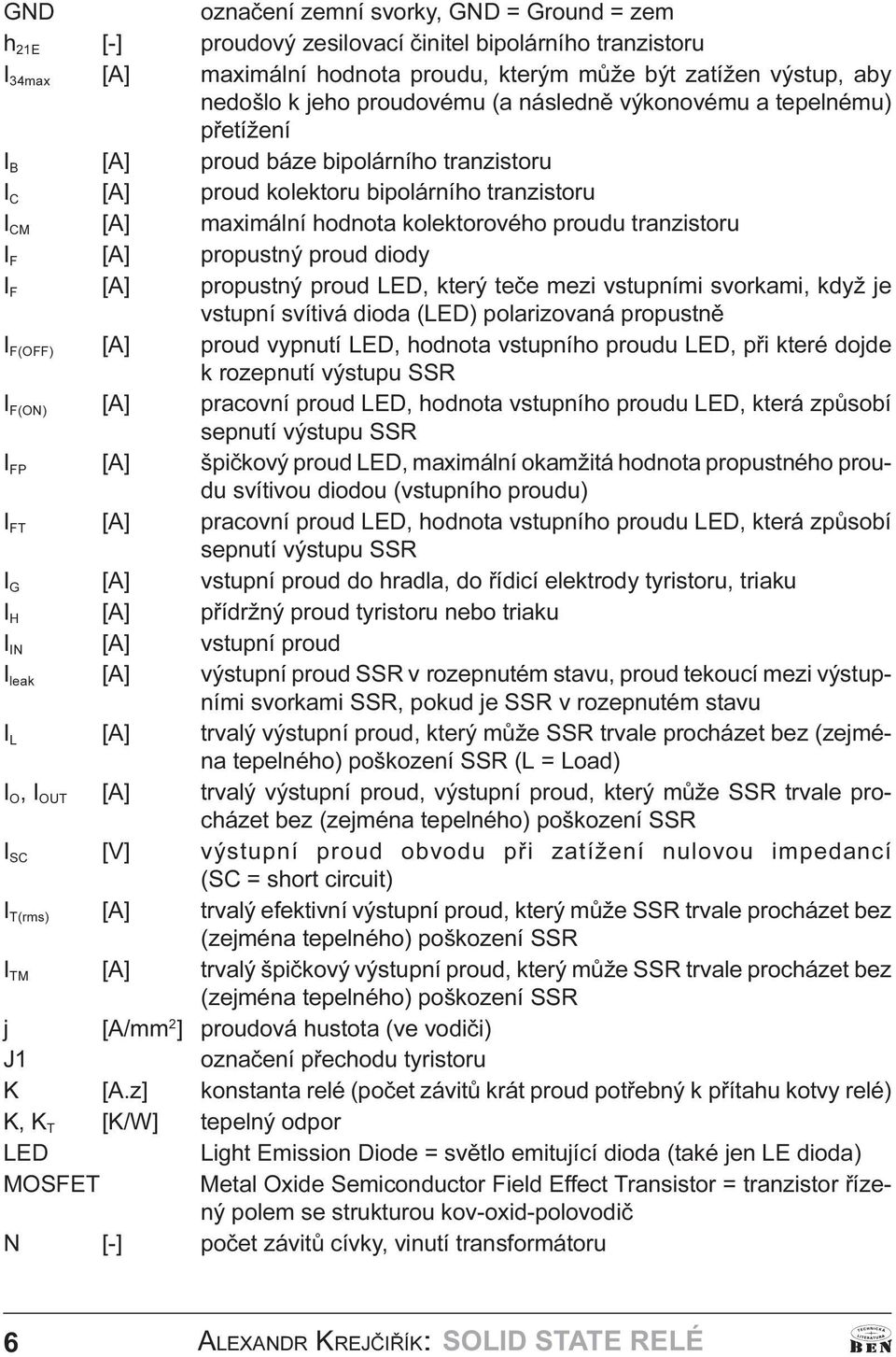 tranzistoru I F [A] propustný proud diody I F [A] propustný proud LED, který teèe mezi vstupními svorkami, když je vstupní svítivá dioda (LED) polarizovaná propustnì I F(OFF) [A] proud vypnutí LED,