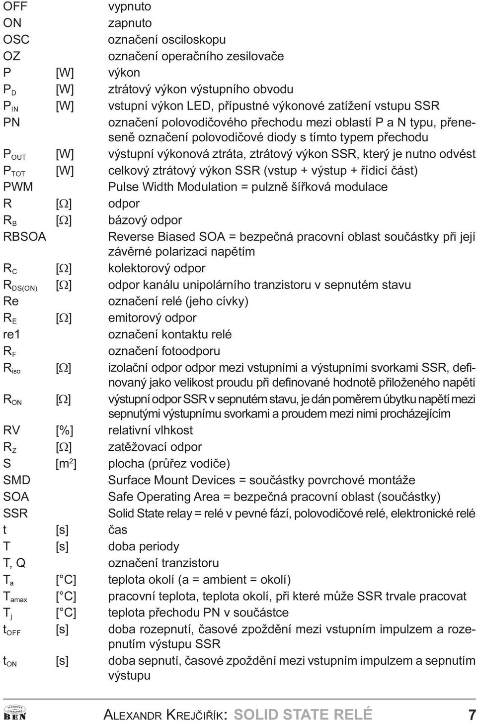 odvést P TOT [W] celkový ztrátový výkon SSR (vstup + výstup + øídicí èást) PWM Pulse Width Modulation = pulznì šíøková modulace R [W] odpor R B [W] bázový odpor RBSOA Reverse Biased SOA = bezpeèná