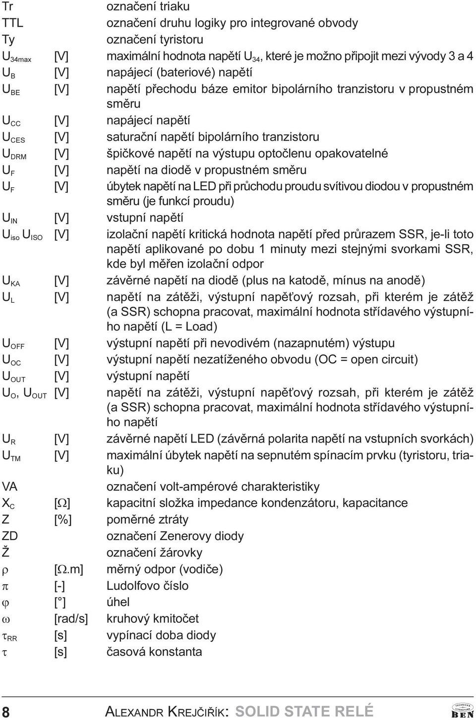 napìtí na výstupu optoèlenu opakovatelné U F [V] napìtí na diodì v propustném smìru U F [V] úbytek napìtí na LED pøi prùchodu proudu svítivou diodou v propustném smìru (je funkcí proudu) U IN [V]