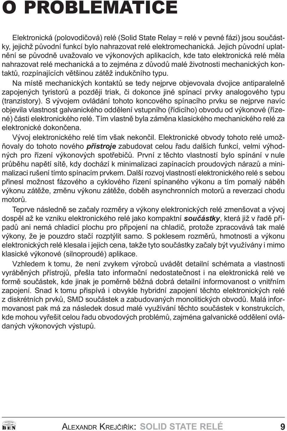 indukèního typu Na místì mechanických kontaktù se tedy nejprve objevovala dvojice antiparalelnì zapojených tyristorù a pozdìji triak, èi dokonce jiné spínací prvky analogového typu (tranzistory) S