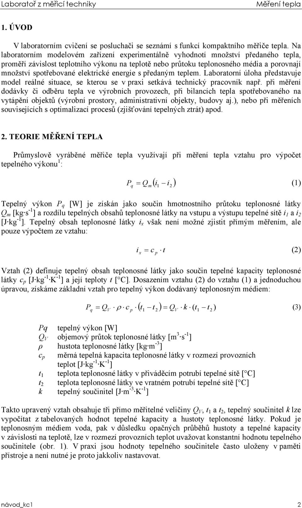 elektrické energie s předaným teplem. Laboratorní úloha představuje model reálné situace, se kterou se v praxi setkává technický pracovník např.