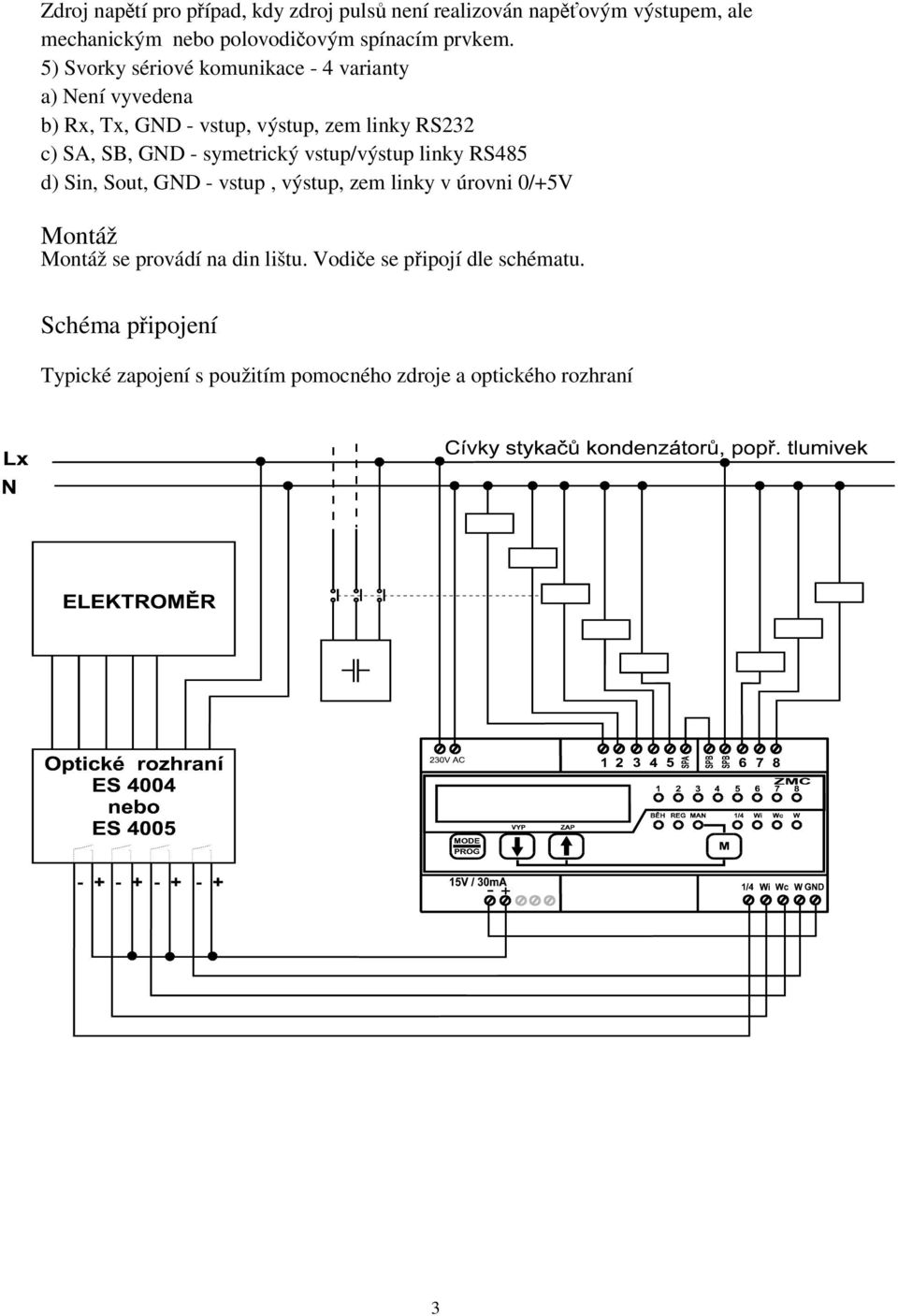 5) Svorky sériové komunikace - 4 varianty a) Není vyvedena b) Rx, Tx, GND - vstup, výstup, zem linky RS232 c) SA, SB, GND -