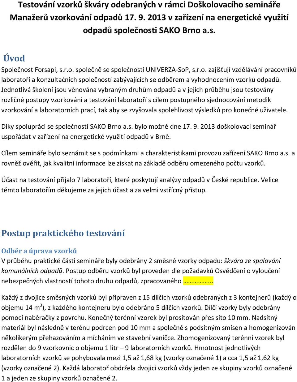 Jednotlivá školení jsou věnována vybraným druhům odpadů a v jejich průběhu jsou testovány rozličné postupy vzorkování a testování laboratoří s cílem postupného sjednocování metodik vzorkování a