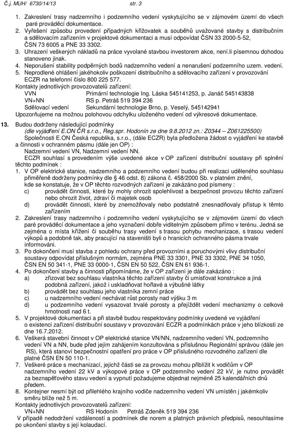 3. Uhrazení veškerých nákladů na práce vyvolané stavbou investorem akce, není.li písemnou dohodou stanoveno jinak. 4.