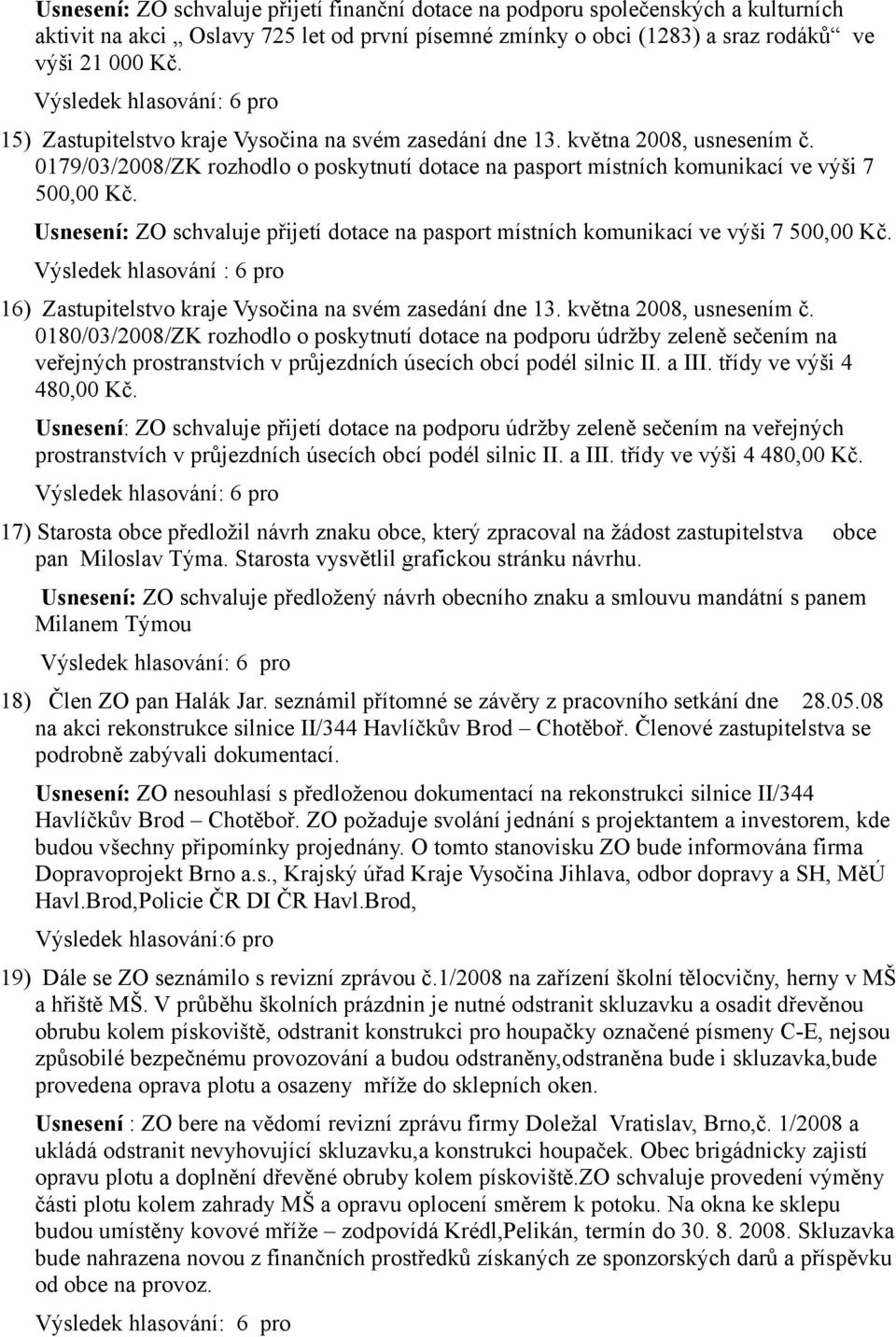 Usnesení: ZO schvaluje přijetí dotace na pasport místních komunikací ve výši 7 500,00 Kč. Výsledek hlasování : 6 pro 16) Zastupitelstvo kraje Vysočina na svém zasedání dne 13.