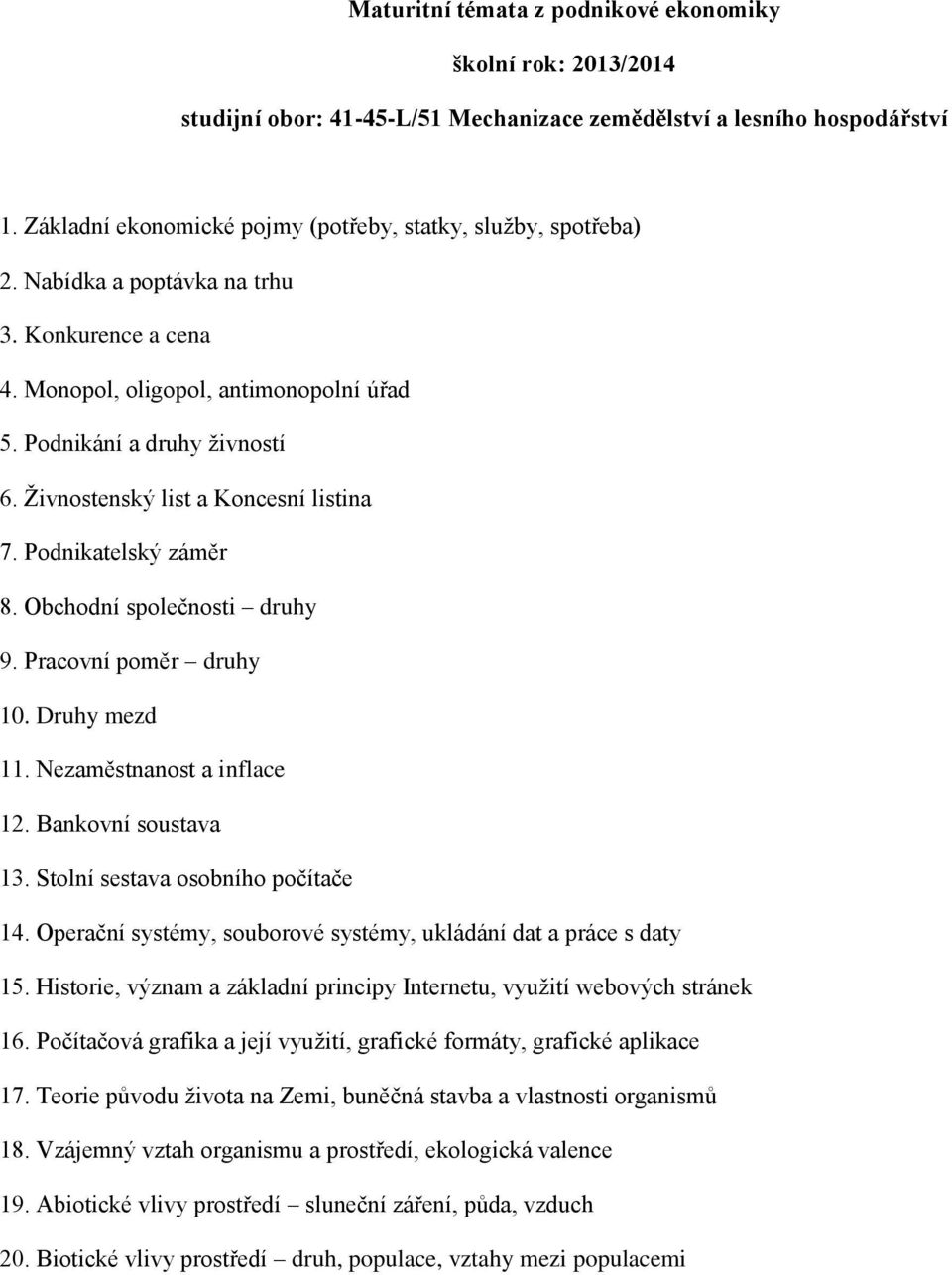 Bankovní soustava 13. Stolní sestava osobního počítače 14. Operační systémy, souborové systémy, ukládání dat a práce s daty 15.