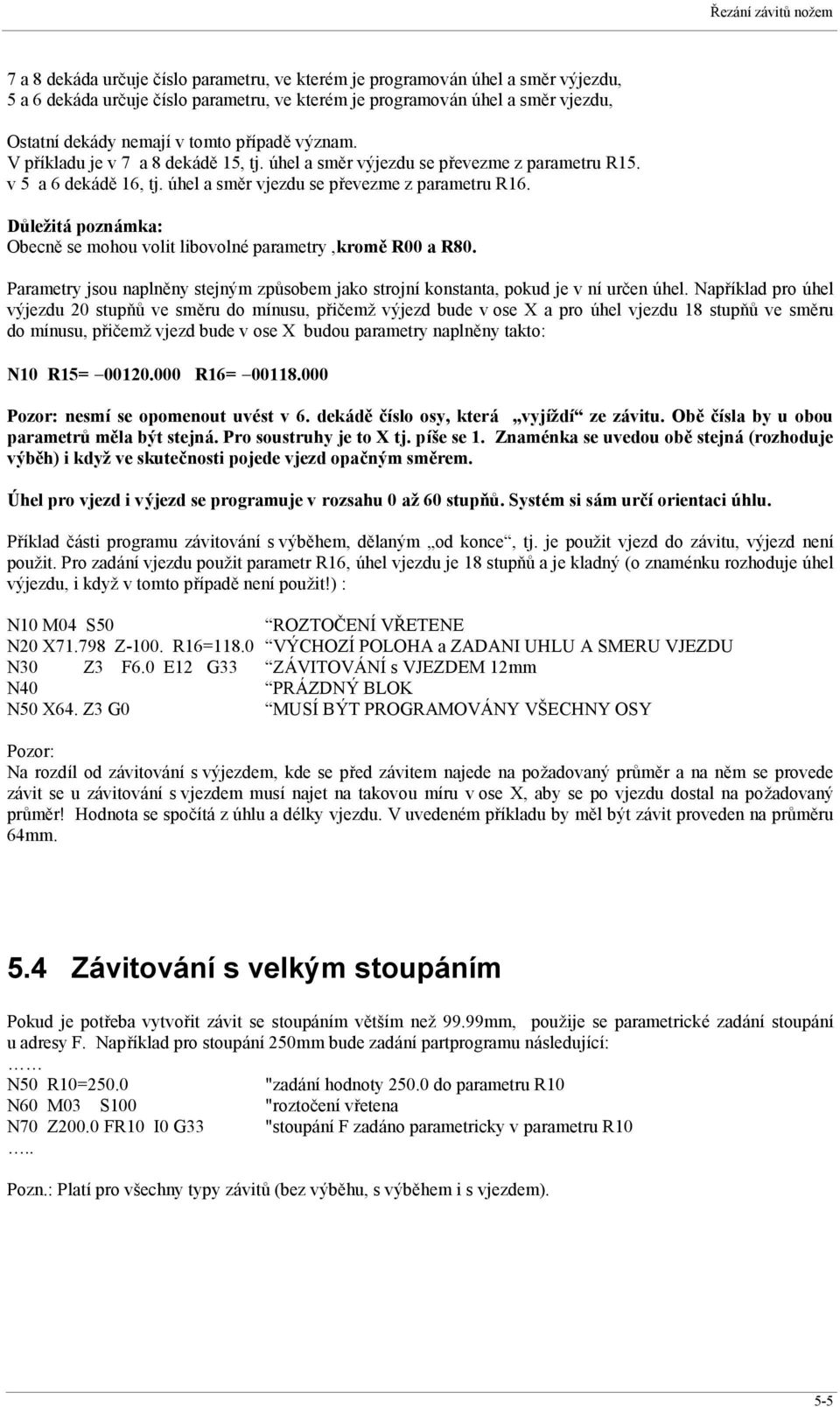 Dulezita pozna mka: Obecný se mohou volit libovolne parametry,kromč R00 a R80. Parametry jsou naplnýny stejnym zpu sobem jako strojnıkonstanta, pokud je v nıurcen Éhel.