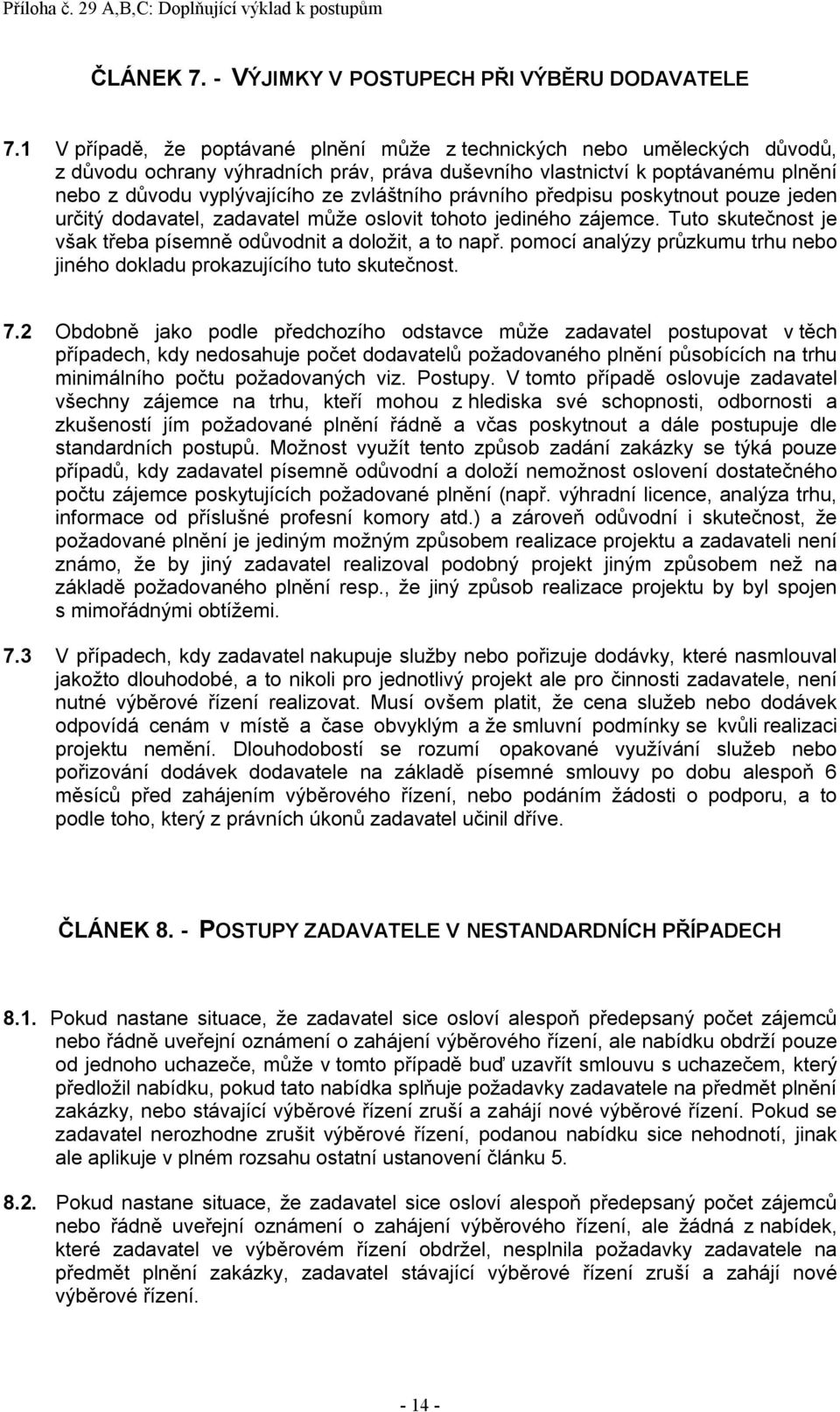 zvláštního právního předpisu poskytnout pouze jeden určitý dodavatel, zadavatel může oslovit tohoto jediného zájemce. Tuto skutečnost je však třeba písemně odůvodnit a doložit, a to např.