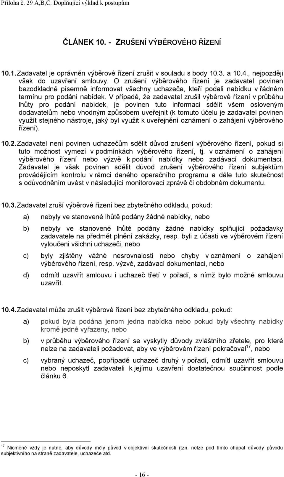 V případě, že zadavatel zrušil výběrové řízení v průběhu lhůty pro podání nabídek, je povinen tuto informaci sdělit všem osloveným dodavatelům nebo vhodným způsobem uveřejnit (k tomuto účelu je