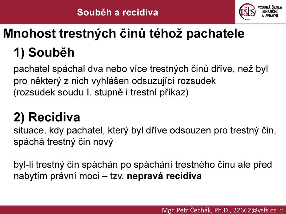 stupně i trestní příkaz) 2) Recidiva situace, kdy pachatel, který byl dříve odsouzen pro trestný čin,