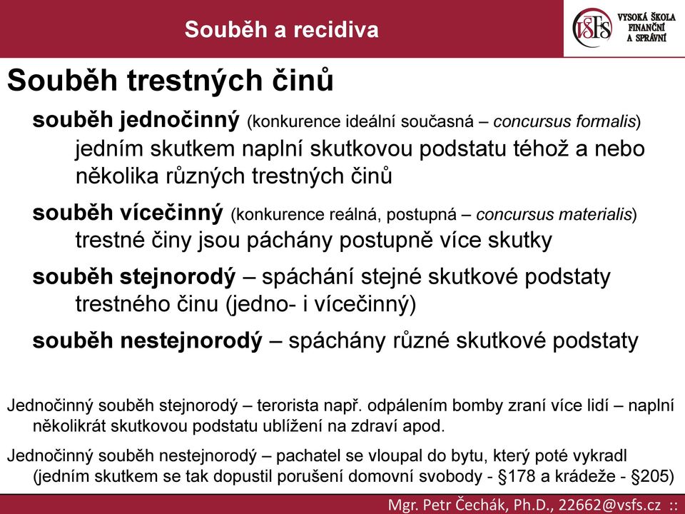 nestejnorodý spáchány různé skutkové podstaty Jednočinný souběh stejnorodý terorista např. odpálením bomby zraní více lidí naplní několikrát skutkovou podstatu ublížení na zdraví apod.