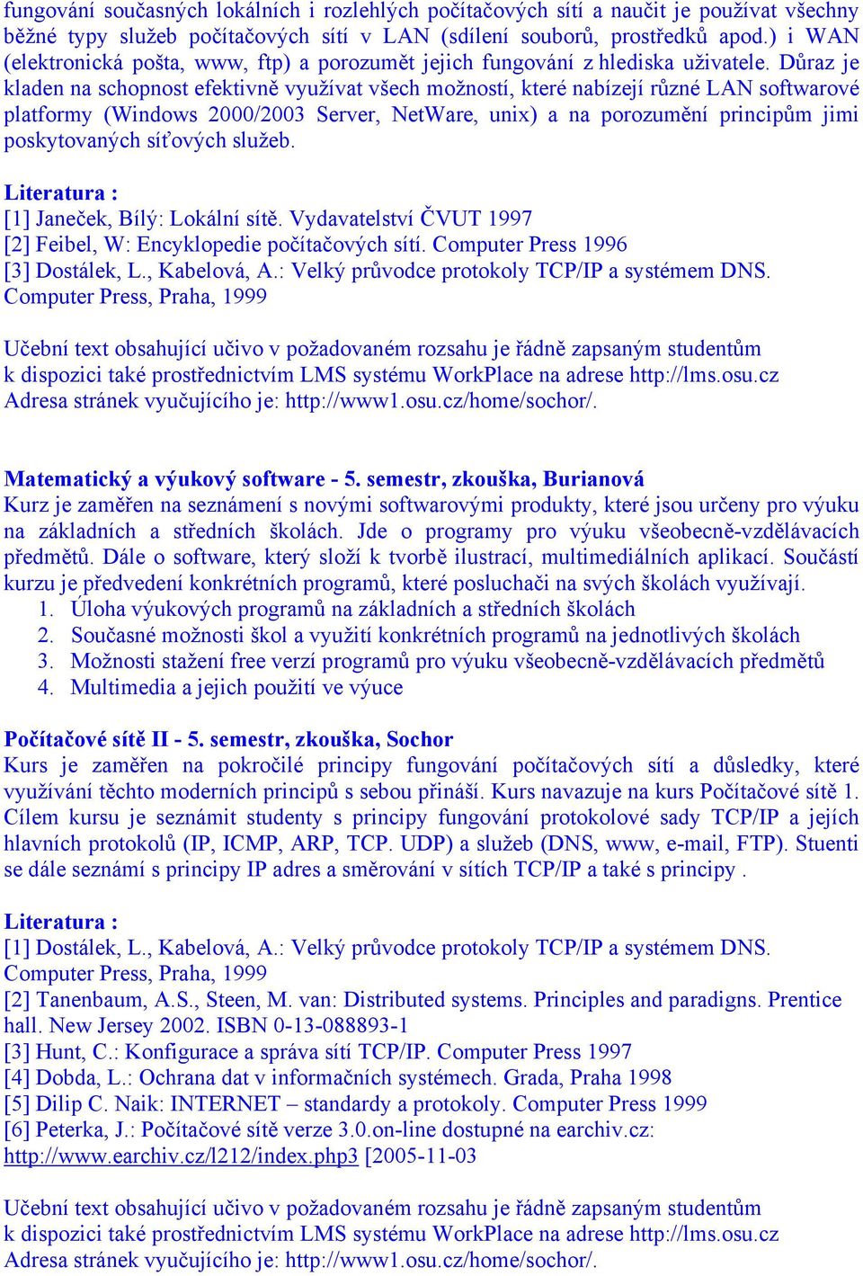 Důraz je kladen na schopnost efektivně využívat všech možností, které nabízejí různé LAN softwarové platformy (Windows 2000/2003 Server, NetWare, unix) a na porozumění principům jimi poskytovaných