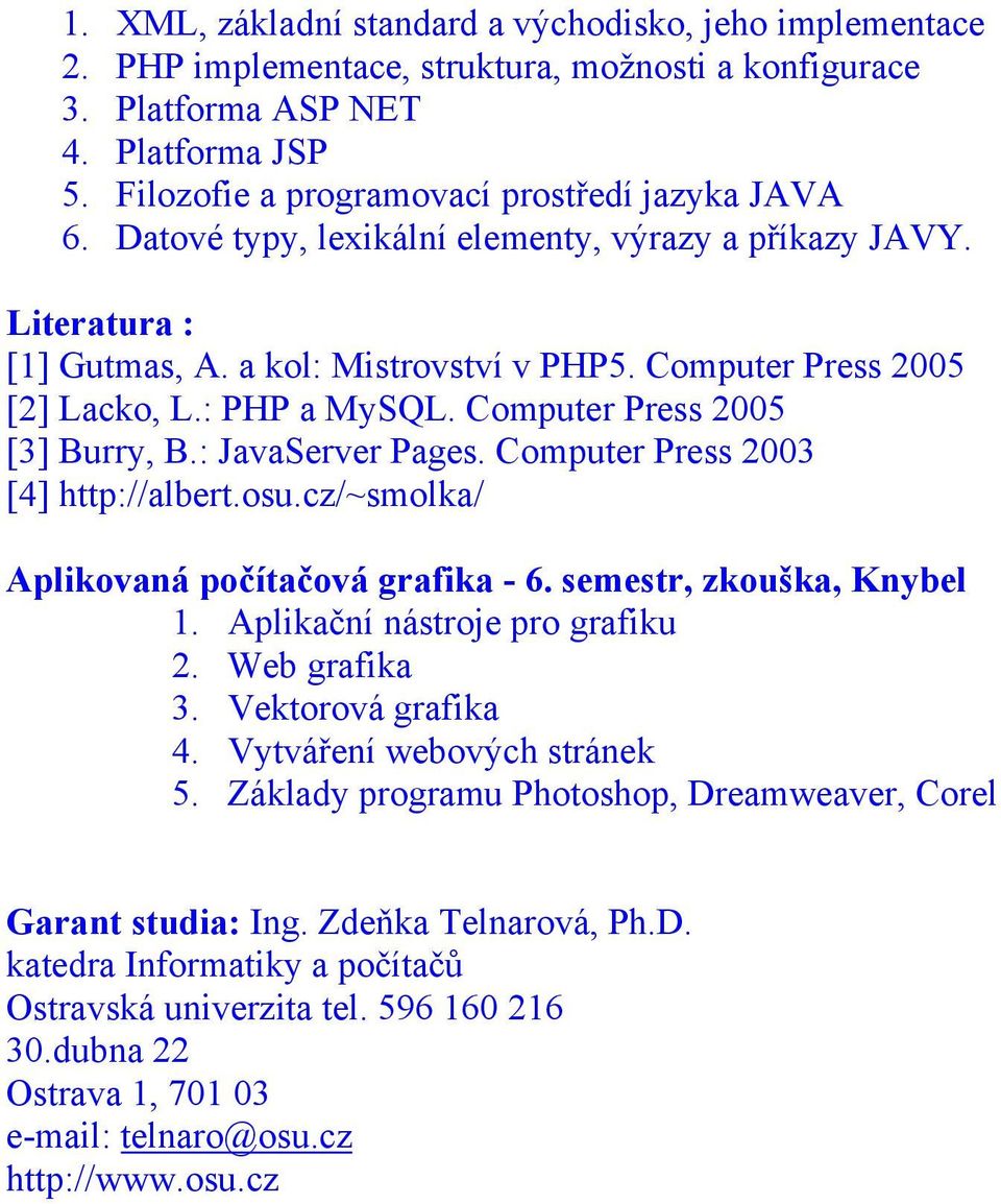 Computer Press 2005 [3] Burry, B.: JavaServer Pages. Computer Press 2003 [4] http://albert.osu.cz/~smolka/ Aplikovaná počítačová grafika - 6. semestr, zkouška, Knybel 1.