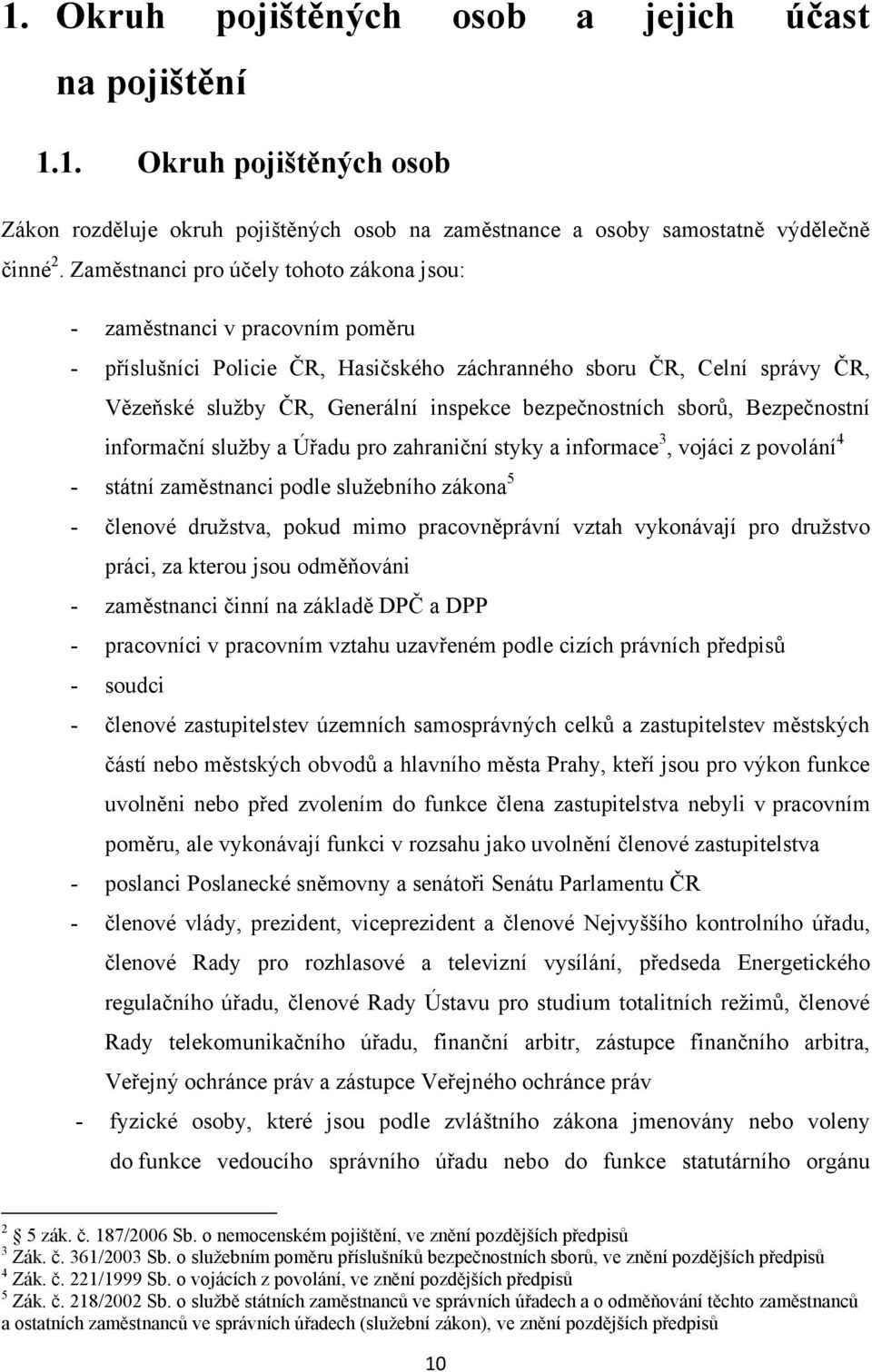 bezpečnostních sborů, Bezpečnostní informační sluţby a Úřadu pro zahraniční styky a informace 3, vojáci z povolání 4 - státní zaměstnanci podle sluţebního zákona 5 - členové druţstva, pokud mimo