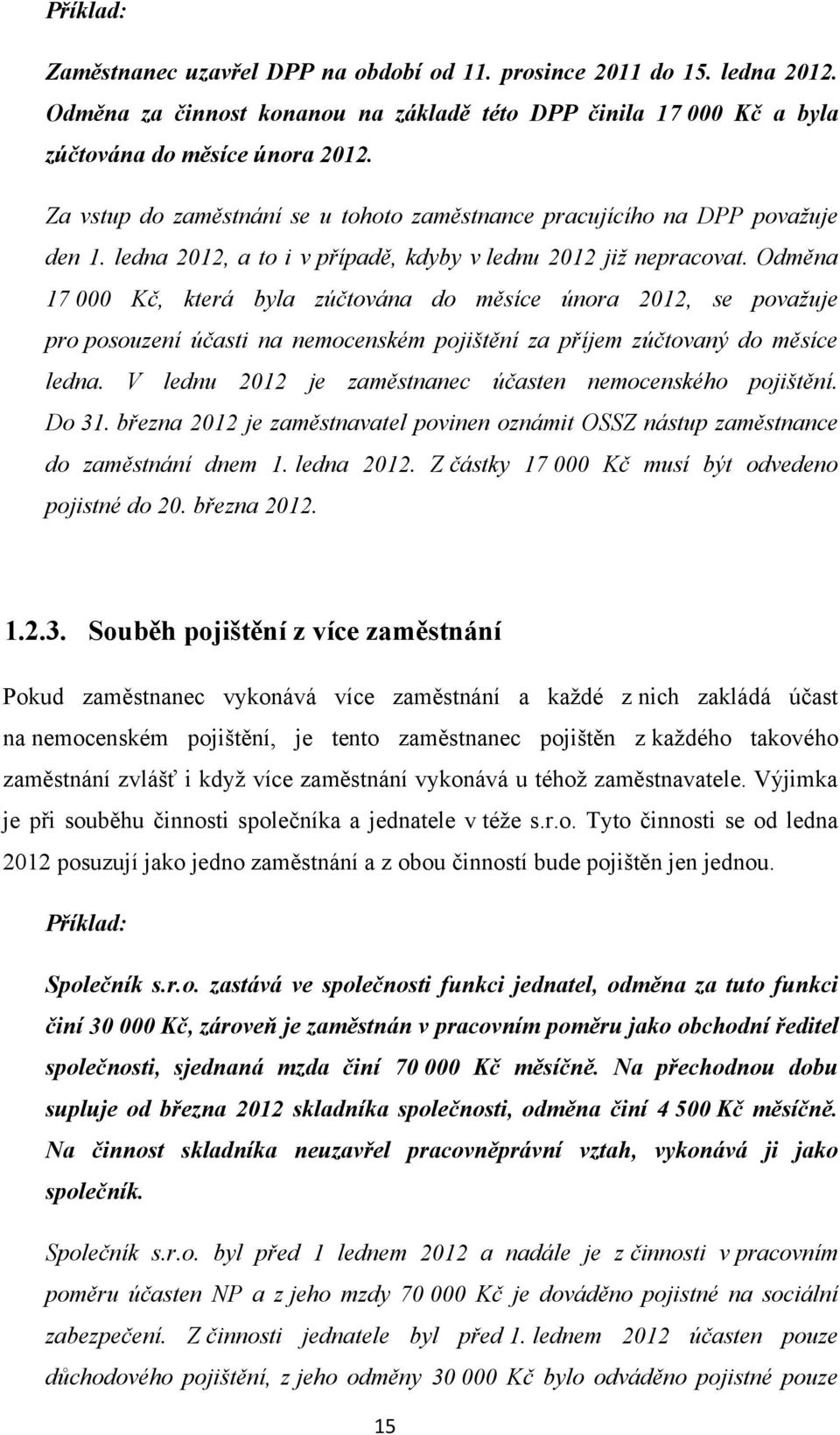 Odměna 17 000 Kč, která byla zúčtována do měsíce února 2012, se považuje pro posouzení účasti na nemocenském pojištění za příjem zúčtovaný do měsíce ledna.