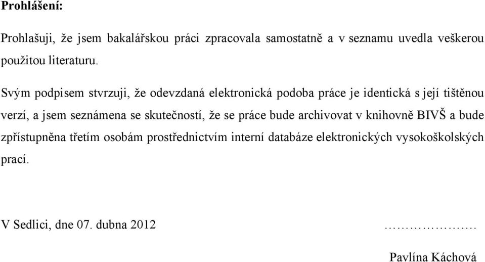 Svým podpisem stvrzuji, ţe odevzdaná elektronická podoba práce je identická s její tištěnou verzí, a jsem