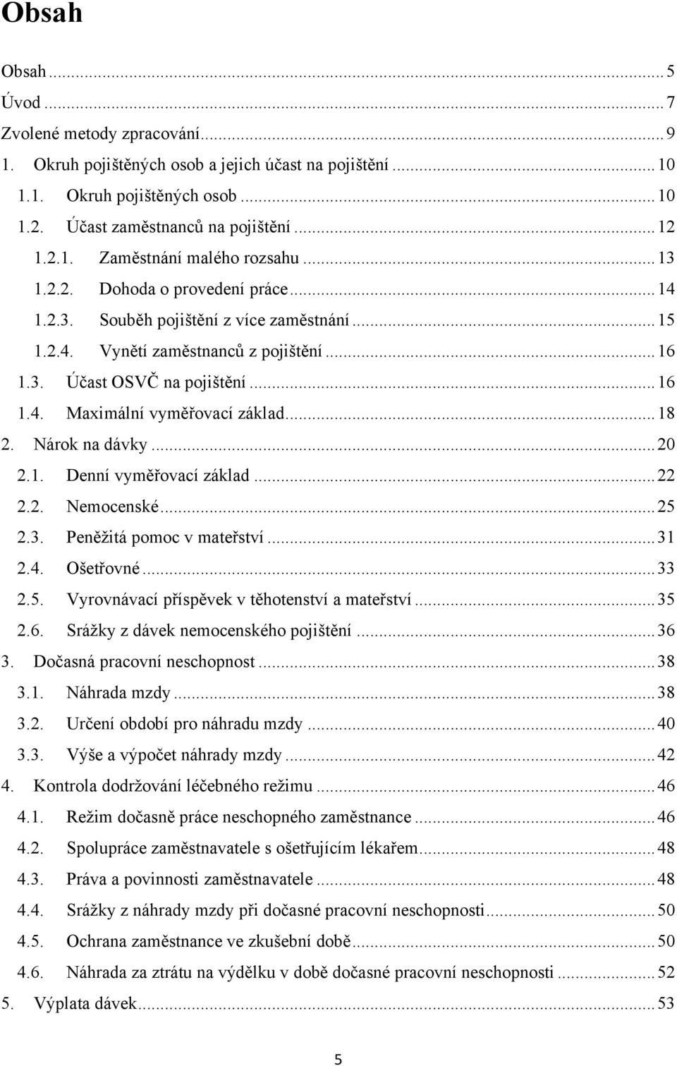 .. 18 2. Nárok na dávky... 20 2.1. Denní vyměřovací základ... 22 2.2. Nemocenské... 25 2.3. Peněţitá pomoc v mateřství... 31 2.4. Ošetřovné... 33 2.5. Vyrovnávací příspěvek v těhotenství a mateřství.