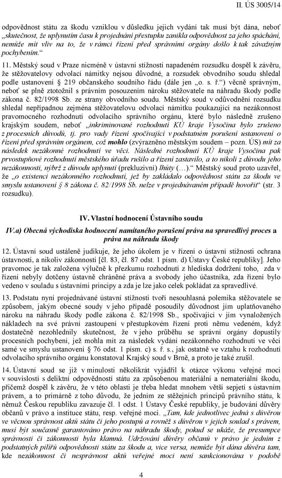 Městský soud v Praze nicméně v ústavní stížností napadeném rozsudku dospěl k závěru, že stěžovatelovy odvolací námitky nejsou důvodné, a rozsudek obvodního soudu shledal podle ustanovení 219