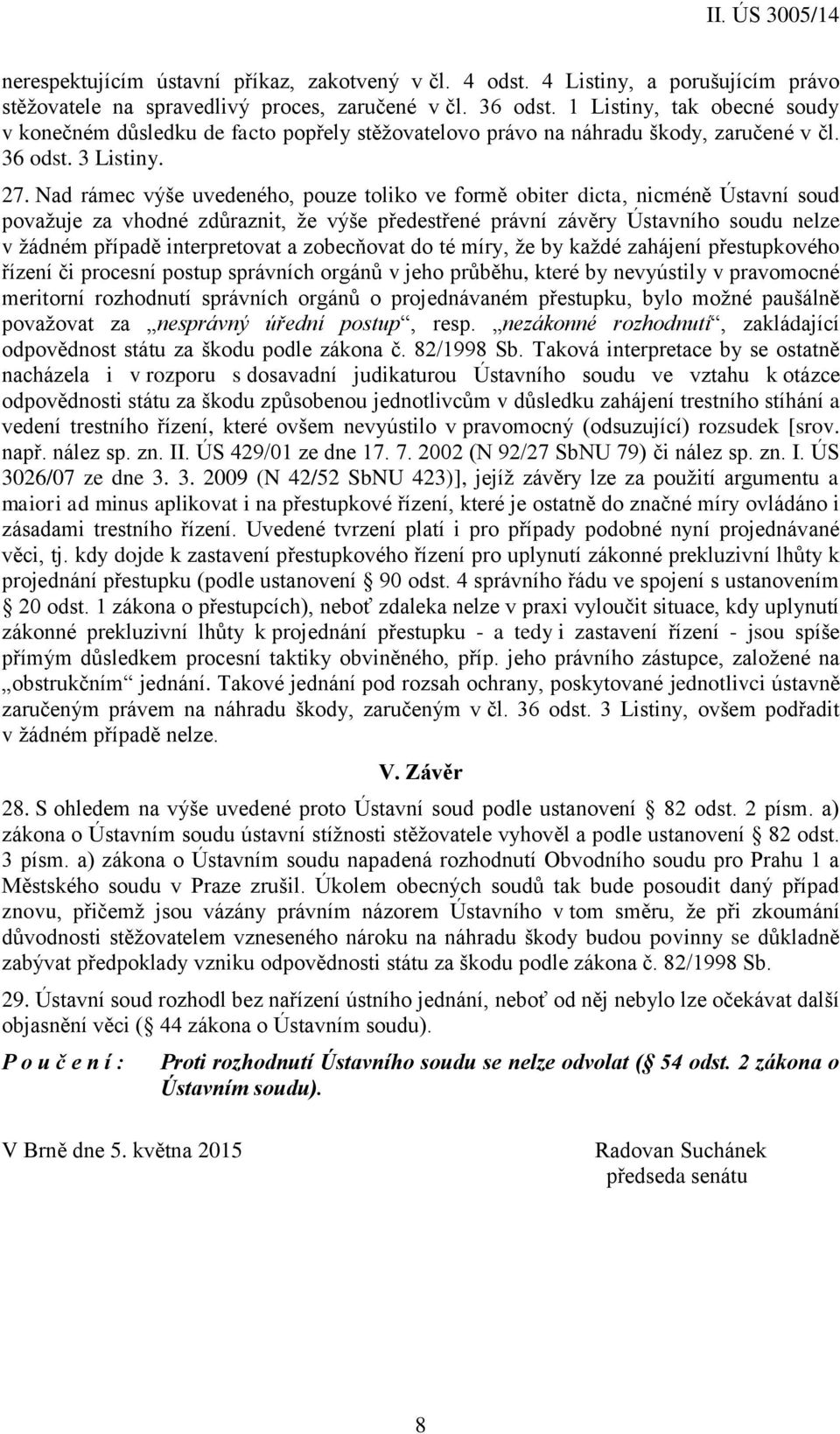 Nad rámec výše uvedeného, pouze toliko ve formě obiter dicta, nicméně Ústavní soud považuje za vhodné zdůraznit, že výše předestřené právní závěry Ústavního soudu nelze v žádném případě interpretovat