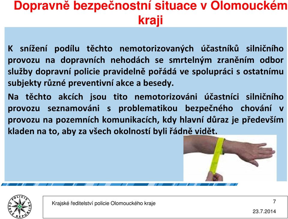 Na těchto akcích jsou tito nemotorizováni účastníci silničního provozu seznamováni s problematikou bezpečného chování v provozu na