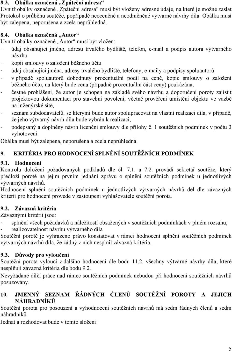 Obálka označená Autor Uvnitř obálky označené Autor musí být vložen: - údaj obsahující jméno, adresu trvalého bydliště, telefon, e-mail a podpis autora výtvarného návrhu - kopii smlouvy o založení