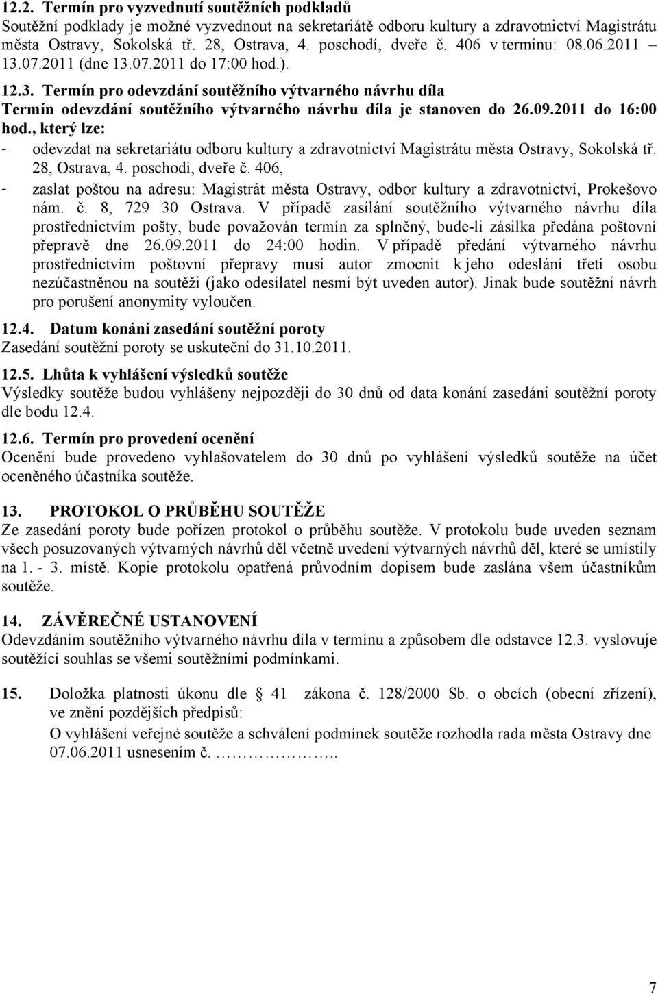 09.2011 do 16:00 hod., který lze: - odevzdat na sekretariátu odboru kultury a zdravotnictví Magistrátu města Ostravy, Sokolská tř. 28, Ostrava, 4. poschodí, dveře č.