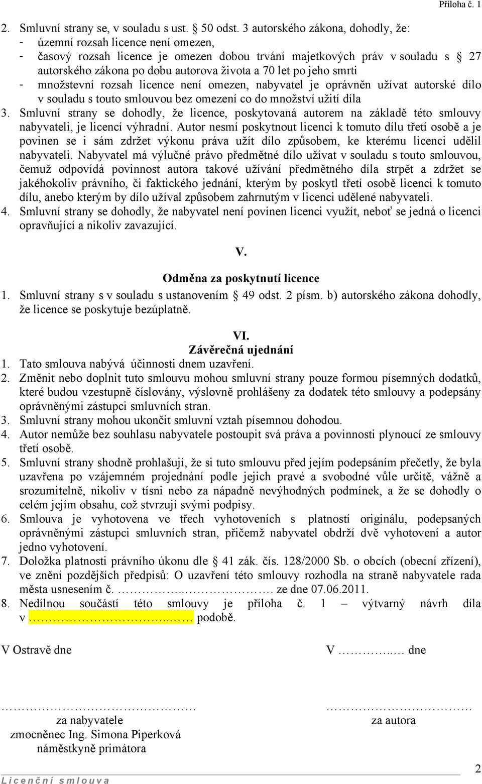 let po jeho smrti - množstevní rozsah licence není omezen, nabyvatel je oprávněn užívat autorské dílo v souladu s touto smlouvou bez omezení co do množství užití díla 3.