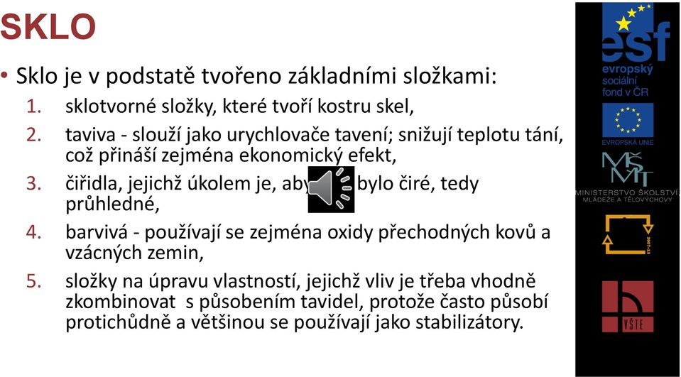 čiřidla, jejichž úkolem je, aby sklo bylo čiré, tedy průhledné, 4.