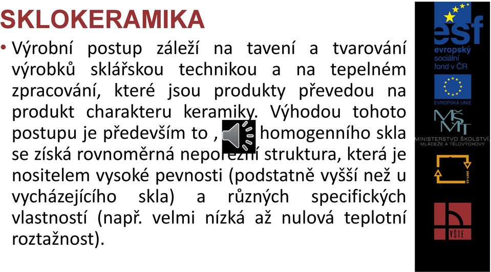 Výhodou tohoto postupu je především to, že z homogenního skla se získá rovnoměrná neporézní struktura, která