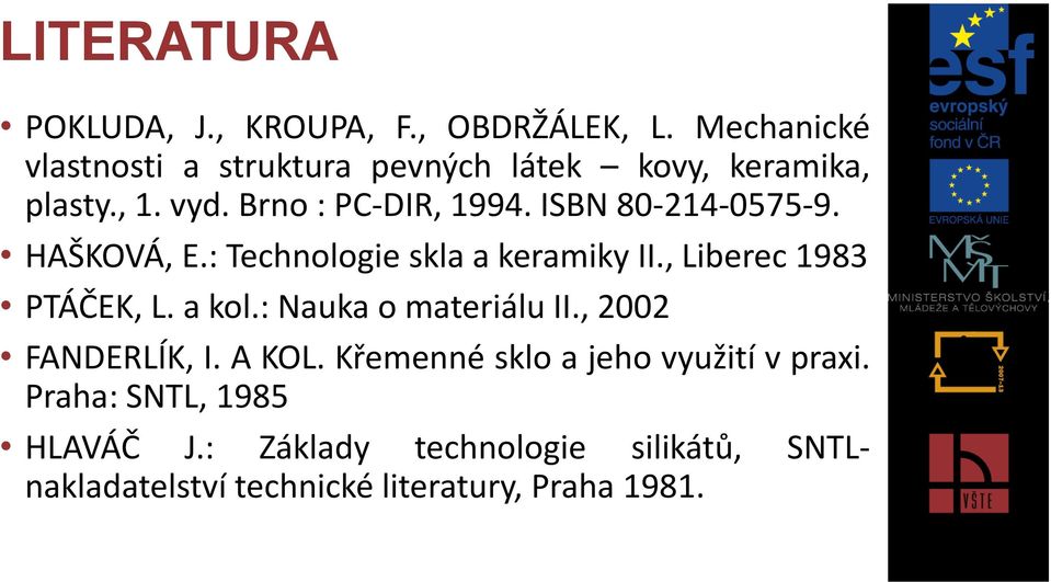 ISBN 80-214-0575-9. HAŠKOVÁ, E.: Technologie skla a keramiky II., Liberec 1983 PTÁČEK, L. a kol.