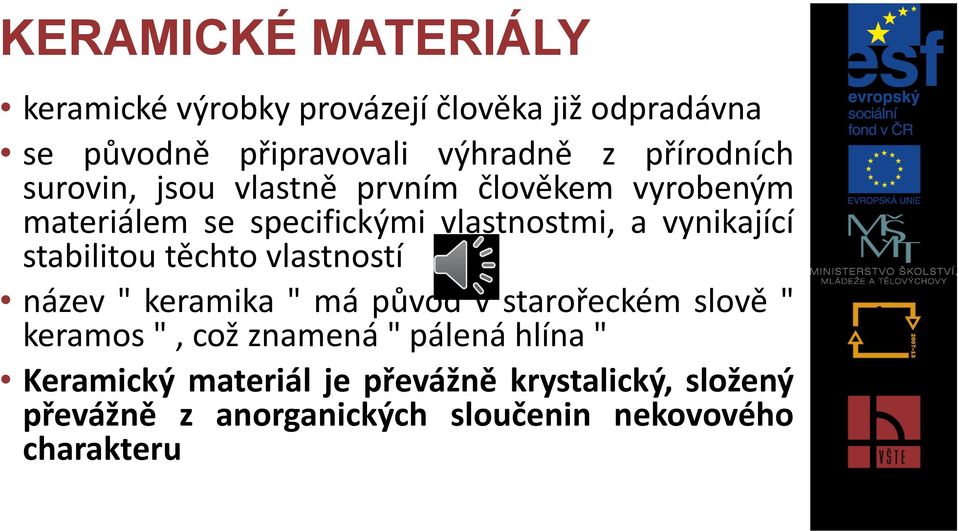 stabilitou těchto vlastností název " keramika " má původ v starořeckém slově " keramos ", což znamená " pálená