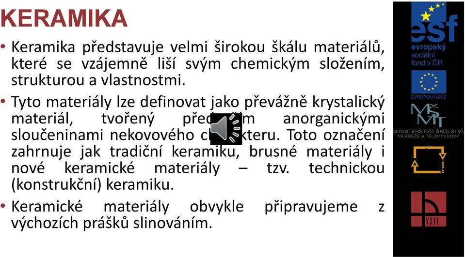 Tyto materiály lze definovat jako převážně krystalický materiál, tvořený především anorganickými sloučeninami