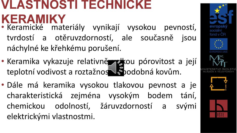 Keramika vykazuje relativně velkou pórovitost a její teplotní vodivost a roztažnost je podobná kovům.