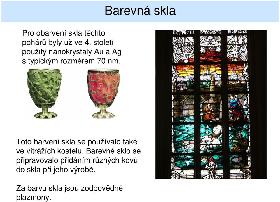 Toto barvení skla se používalo také ve vitrážích kostelů.