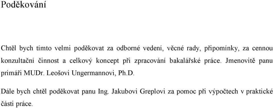 bakalářské práce. Jmenovitě panu primáři MUDr. Leošovi Ungermannovi, Ph.D. Dále bych chtěl poděkovat panu Ing.