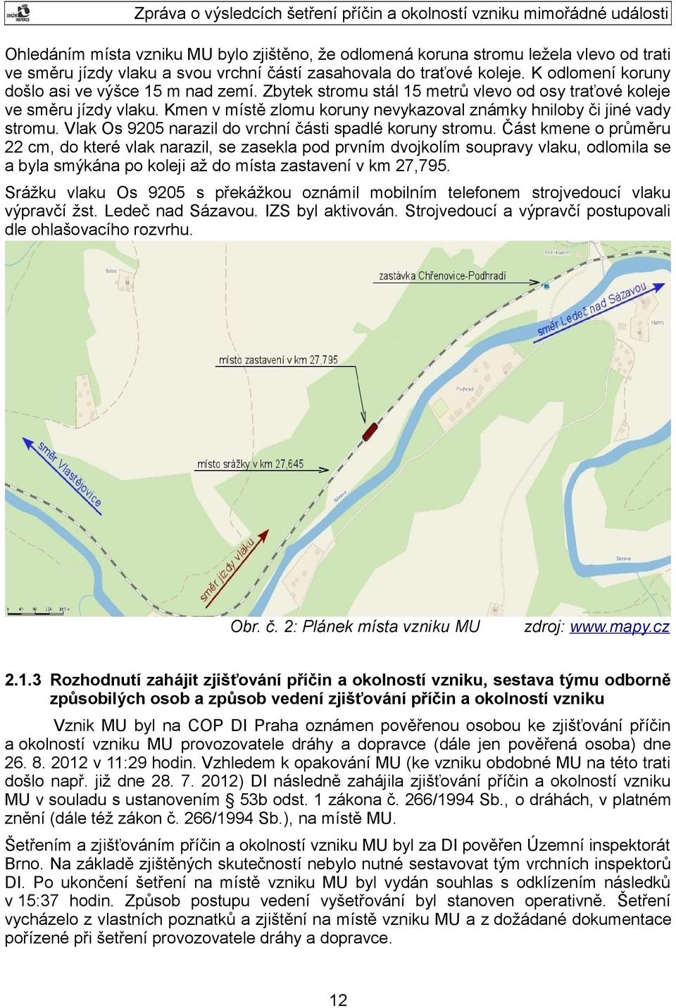 Kmen v místě zlomu koruny nevykazoval známky hniloby či jiné vady stromu. Vlak Os 9205 narazil do vrchní části spadlé koruny stromu.