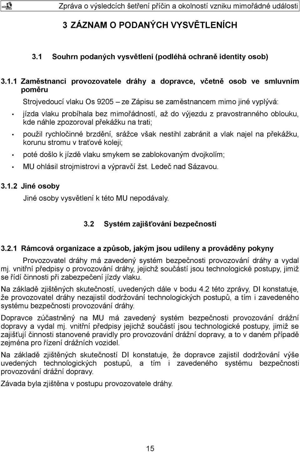 1 Zaměstnanci provozovatele dráhy a dopravce, včetně osob ve smluvním poměru Strojvedoucí vlaku Os 9205 ze Zápisu se zaměstnancem mimo jiné vyplývá: jízda vlaku probíhala bez mimořádností, až do