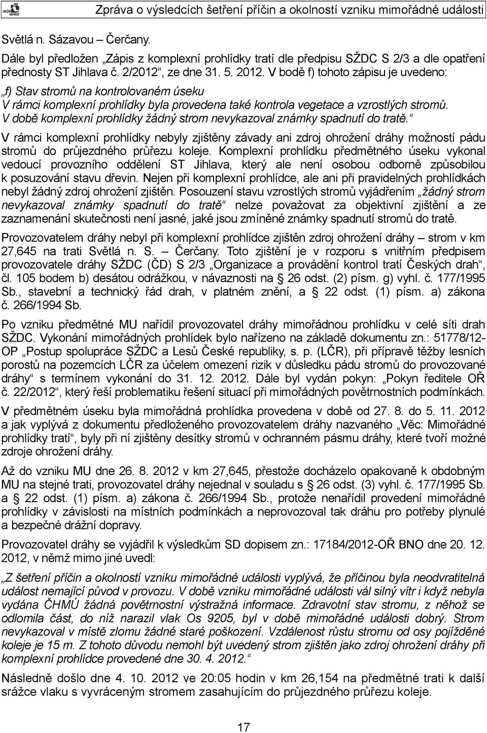 2/2012, ze dne 31. 5. 2012. V bodě f) tohoto zápisu je uvedeno: f) Stav stromů na kontrolovaném úseku V rámci komplexní prohlídky byla provedena také kontrola vegetace a vzrostlých stromů.